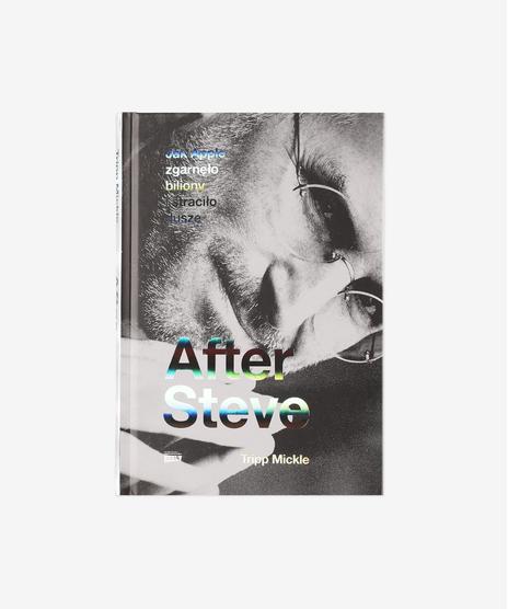 After Steve. Jak Apple zgarnęło biliony i straciło duszę