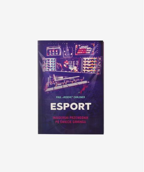 Esport. Insiderski przewodnik po świecie gamingu